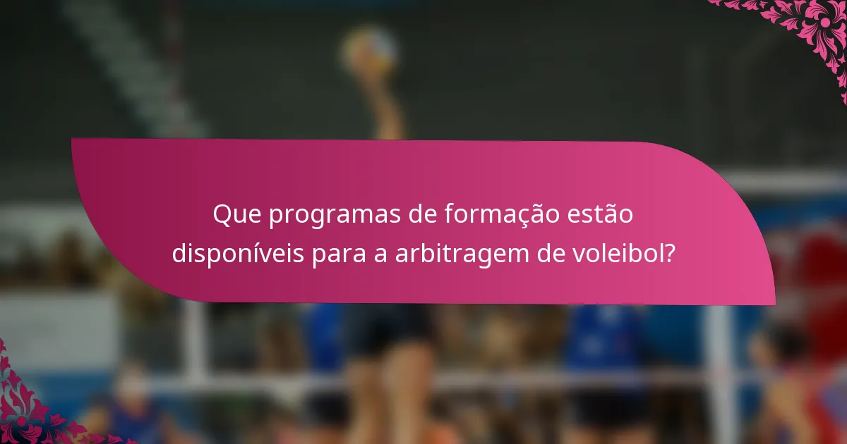 Que programas de formação estão disponíveis para a arbitragem de voleibol?