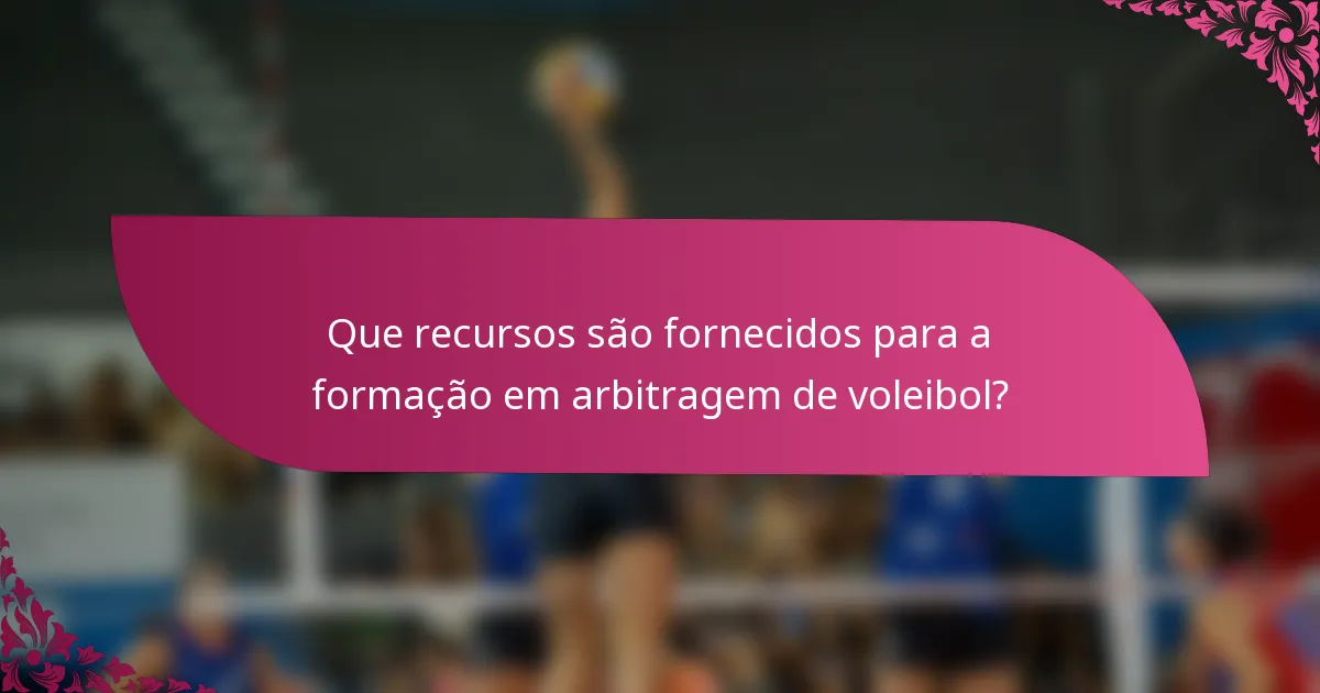 Que recursos são fornecidos para a formação em arbitragem de voleibol?
